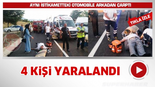 4 kişi yaralandı  Aynı istikametteki otomobile arkadan çarptı