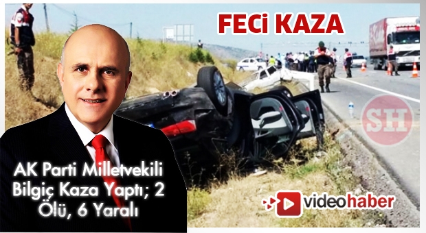 AK Parti Milletvekili Bilgiç Kaza Yaptı; 2 Ölü, 6 Yaralı