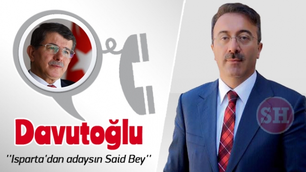 Davutoğlu ''Isparta'dan adaysın Said Bey''