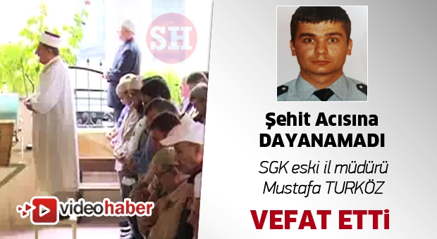 En acı haber  SGK eski İl Müdürü şehit acısına dayanamadı