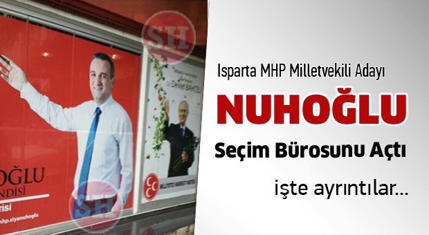 Isparta MHP Milletvekili Adayı Nuhoğlu Seçim Bürosunu Açtı