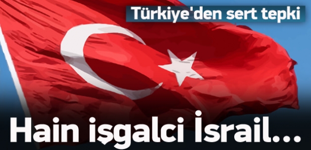 Türkiye'den İsrail'e sert tepki