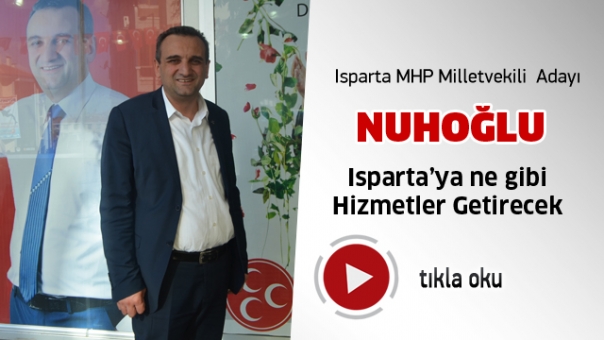 Isparta MHP Milletvekili Adayı Nuhoğlu Önemli Açıklamalarda bulundu