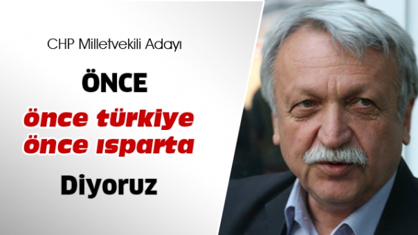 Bu seçimde Önce Türkiye-Önce Isparta diyoruz