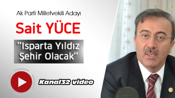 Isparta K Parti Milletvekili Adayı Said YÜCE ''Isparta Yıldız Şehir Olacak''