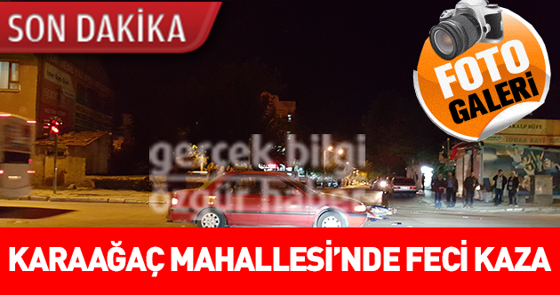 KARAAĞAÇ MAHALLESİ'NDE FECİ KAZA! 1 YARALI