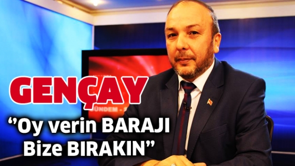 SP adayı Gençay : Oyu verin, barajı bize bırakın