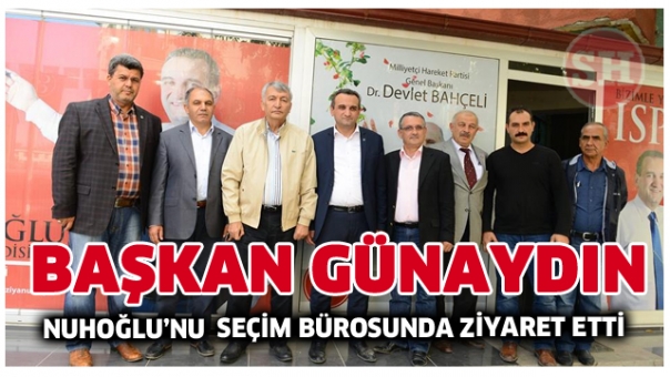 BAŞKAN GÜNAYDIN, NUHOĞLU’NU  SEÇİM BÜROSUNDA ZİYARET ETTİ