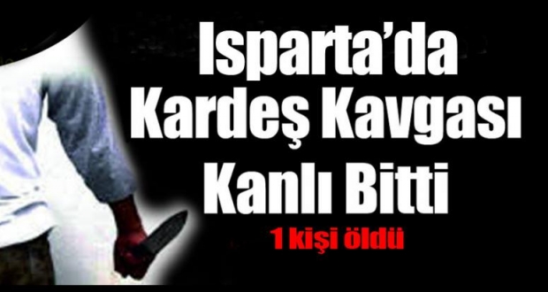 ISPARTA'DA KARDEŞ KAVGASI KANLI BİTTİ