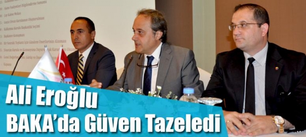 Ali Eroğlu BAKA’da Güven Tazeledi