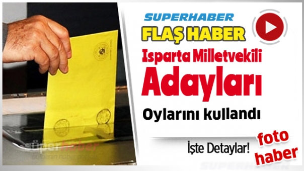 ISPARTA MİLLETVEKİLİ ADAYLARI 1 KASIM OYLARINI KULLANDI FOTO GALERİ