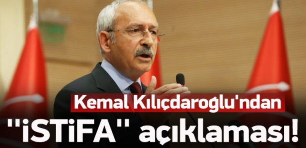 Kemal Kılıçdaroğlu'ndan 'istifa' açıklaması