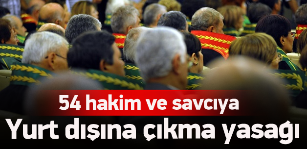 54 hakim ve savcıya yurt dışına çıkma yasağı