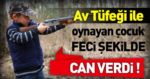 Av tüfeğiyle vurulan 9 yaşındaki çocuk öldü