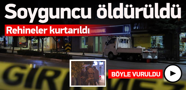 Soyguncu vuruldu, rehineler kurtarıldı