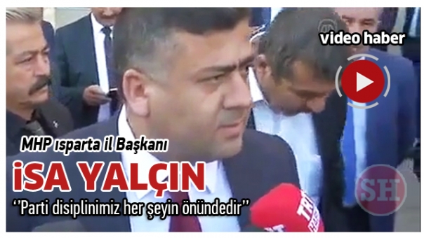 İSA YALÇIN ''Parti disiplinimiz her şeyin önündedir''