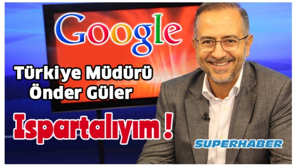 Google Türkiye Müdürü Ispartalı Çıktı