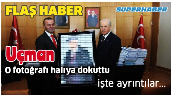 HÜSYİN UÇMAN'IN DEVLET BAHÇELİ SEVGİSİ