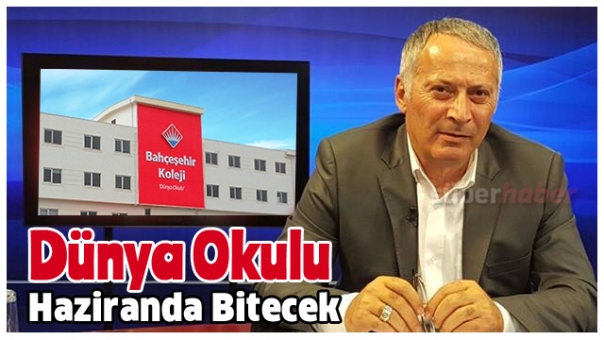 Dünya Okulu haziranda bitecek