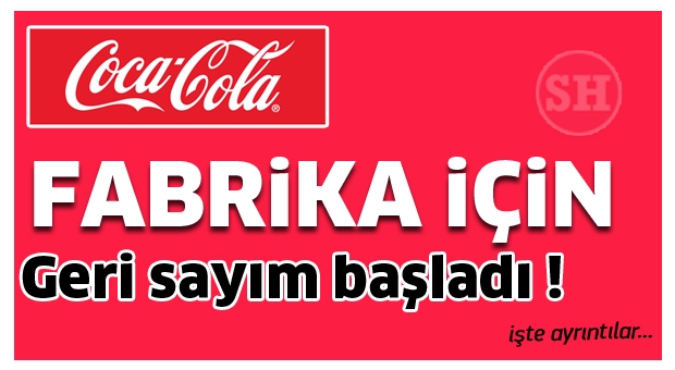 COCA COLA ISPARTA FABRİKASI İÇİN GERİ SAYIM BAŞLADI