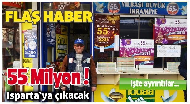 55 MİLYON ISPARTA'YA ÇIKACAK