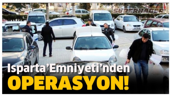 ISPARTA EMNİYETİ'NDEN O İLÇEYE OPERASYON