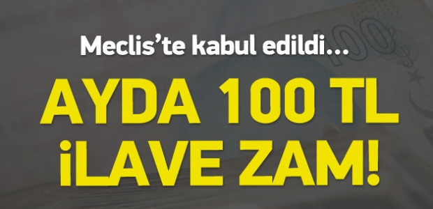 MECLİSTE KABUL EDİLDİ İLAVE ZAM