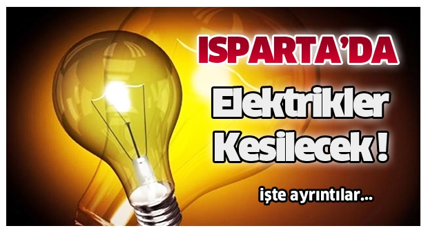 ISPARTA HABER : ELEKTRİKLER KESİLECEK