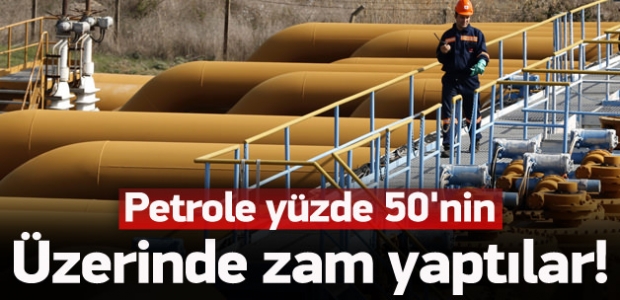 Petrole yüzde 50'nin üzerinde zam