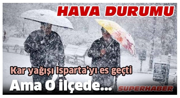 KAR YAĞIŞI ISPARTA'YI ES GEÇTİ AMA O İLÇEDE...