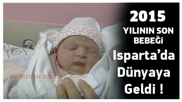 2015 YILININ SON BEBEĞİ ISPARTA'DA DÜNYAYA GELDİ