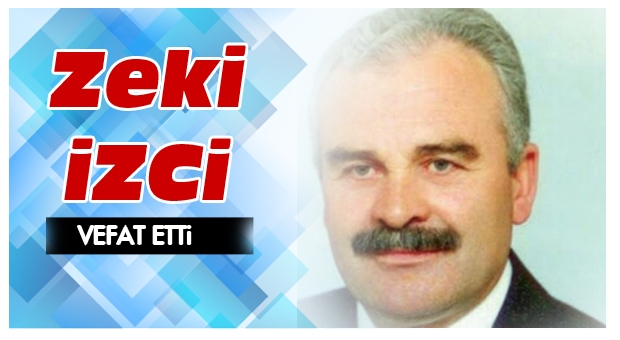 Zeki İzci vefat etti