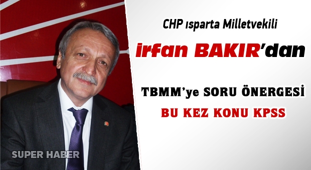 MİLLETVEKİLİ İRFAN BAKIR'DAN KPSS SORU ÖNERGESİ