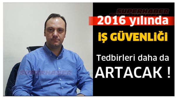 2016 İŞ GÜVENLİĞİ TEDBİRLERİ DAHA DA ARTACAK