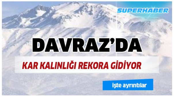 DAVRAZ KAR KALINLIĞI REKORA GİDİYOR