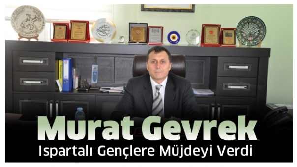 Murat Gevrek Ispartalı Gençlere Müjdeyi Verdi