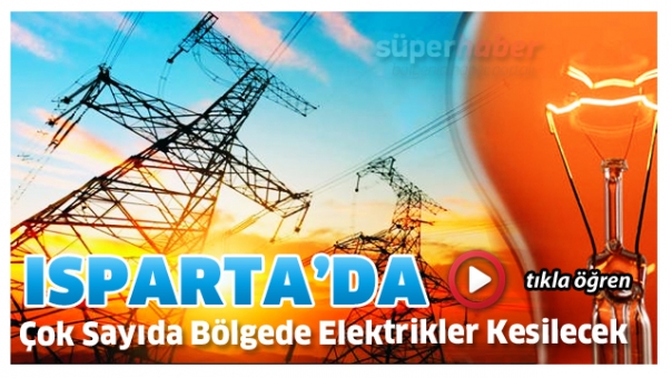 Isparta'da Çok Sayıda Bölgede Elektrikler Kesilecek