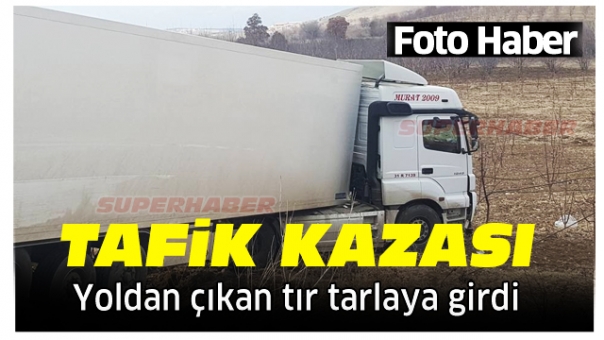 Isparta trafik Kazası Tır Tarlaya Girdi