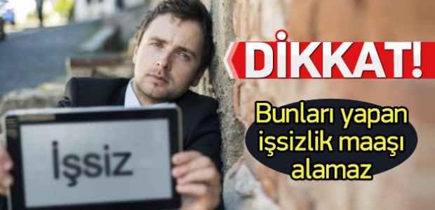 Dikkat Bunu Yapan İşsizlik Maaşı Alamaz