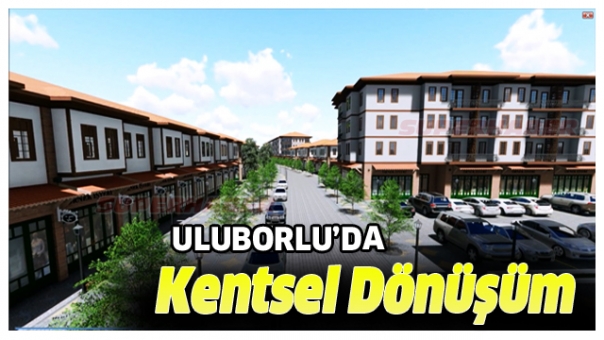 Uluborlu Kentsel Dönüşüme Başlıyor