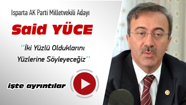 Said Yüce  ''İki Yüzlü Olduklarını Yüzlerine Söyleyeceğiz''