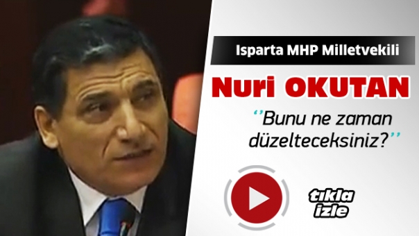  MHP Milletvekili Nuri Okutan: ''Bunu ne zaman düzelteceksiniz?''