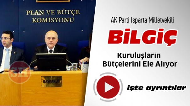 Bilgiç,Kuruluşların Bütçelerini Ele Alıyor