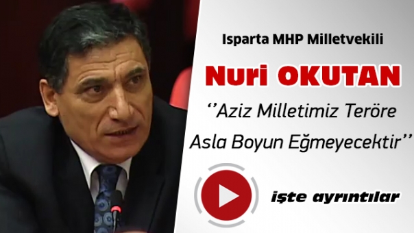 Milletvekili Nuri Okutan ''Aziz Milletimiz Asla Teröre Boyun Eğmeyecektir''