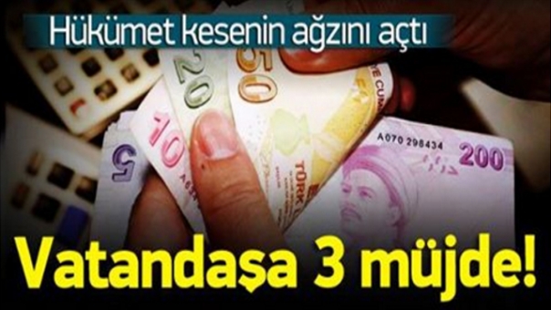 Hükümetten vatandaşa 3 müjde birden!