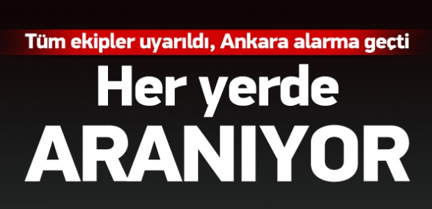 Ankara alarmda! Her yerde aranıyor