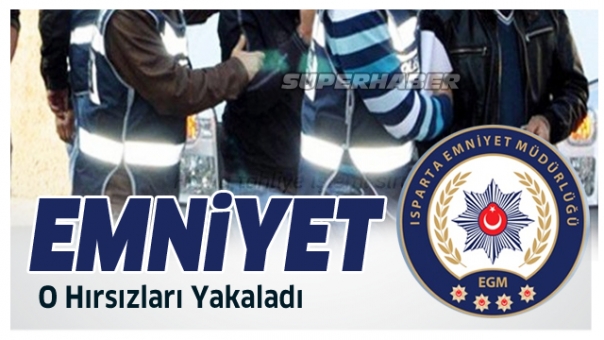 Isparta Emniyeti O Hırsızları Yakaladı