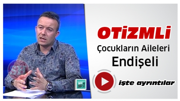 Isparta'da Otizmli çocukların aileleri endişeli