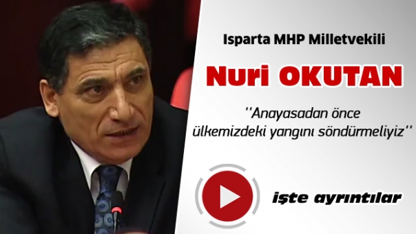 Milletvekili Nuri Okutan ''Anayasadan önce ülkemizdeki yangını söndürmeliyiz''