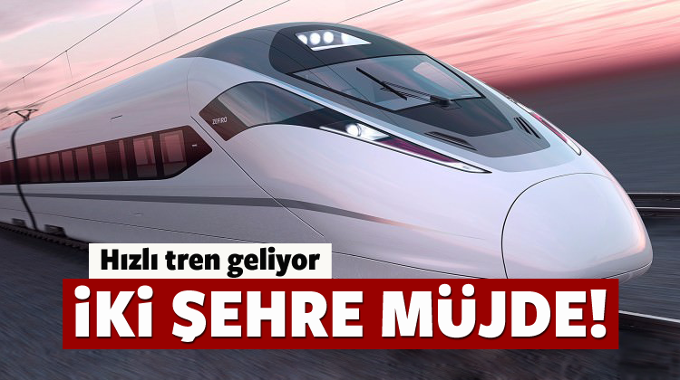 İki şehre daha hızlı tren geliyor